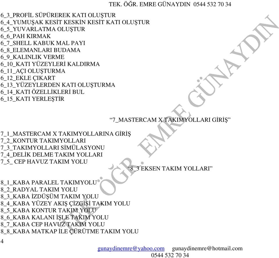 EMRE GÜNAYDIN 4 7_MASTERCAM X TAKIMYOLLARI GİRİŞ 7_1_MASTERCAM X TAKIMYOLLARINA GİRİŞ 7_2_KONTUR TAKIMYOLLARI 7_3_TAKIMYOLLARI SİMÜLASYONU 7_4_DELİK DELME TAKIM YOLLARI 7_5_ CEP HAVUZ TAKIM YOLU 8_3