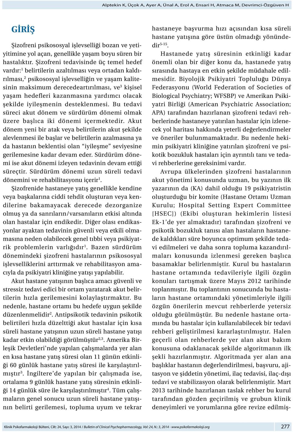 hedefleri kazanmasına yardımcı olacak şekilde iyileşmenin desteklenmesi. Bu tedavi süreci akut dönem ve sürdürüm dönemi olmak üzere başlıca iki dönemi içermektedir.