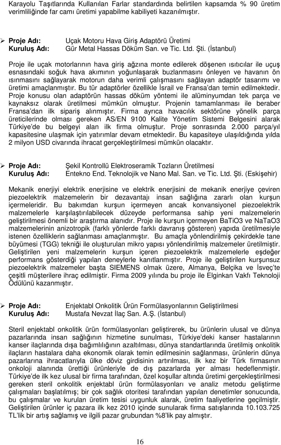 (Đstanbul) Proje ile uçak motorlarının hava giriş ağzına monte edilerek döşenen ısıtıcılar ile uçuş esnasındaki soğuk hava akımının yoğunlaşarak buzlanmasını önleyen ve havanın ön ısınmasını