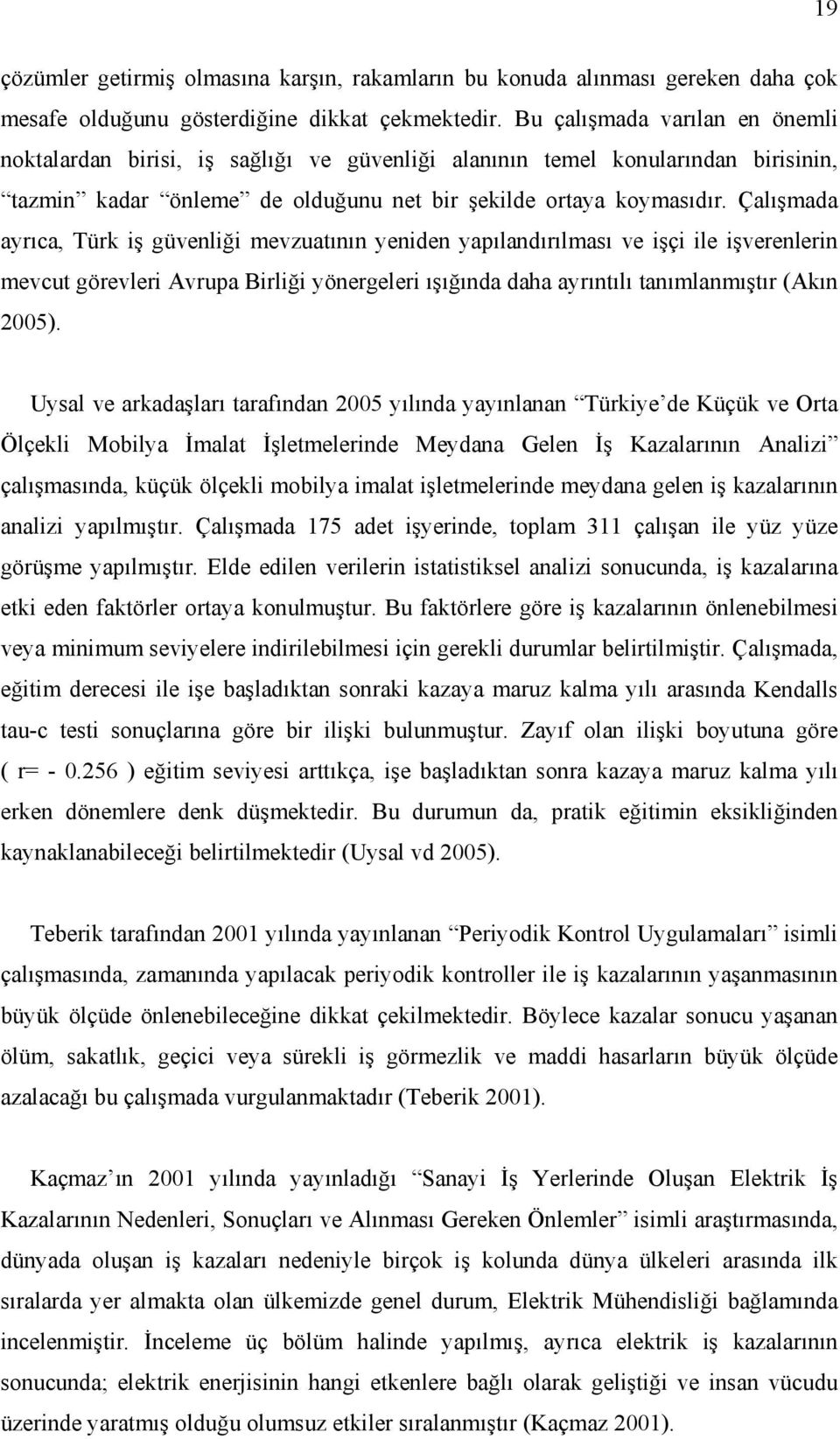 Çalışmada ayrıca, Türk iş güvenliği mevzuatının yeniden yapılandırılması ve işçi ile işverenlerin mevcut görevleri Avrupa Birliği yönergeleri ışığında daha ayrıntılı tanımlanmıştır (Akın 2005).