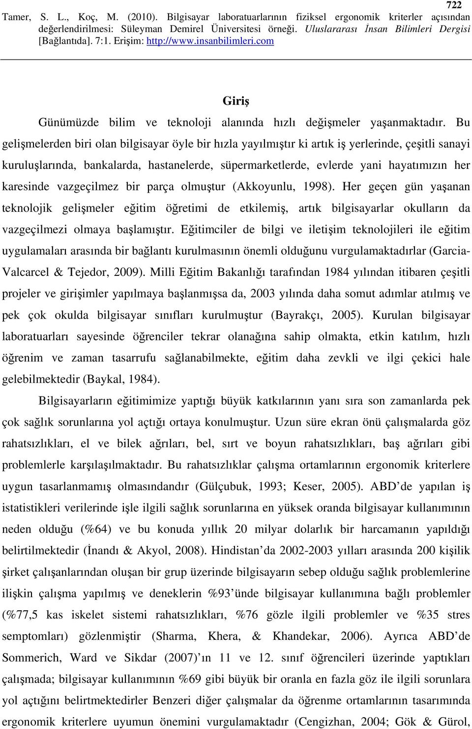 karesinde vazgeçilmez bir parça olmuştur (Akkoyunlu, 1998). Her geçen gün yaşanan teknolojik gelişmeler eğitim öğretimi de etkilemiş, artık bilgisayarlar okulların da vazgeçilmezi olmaya başlamıştır.