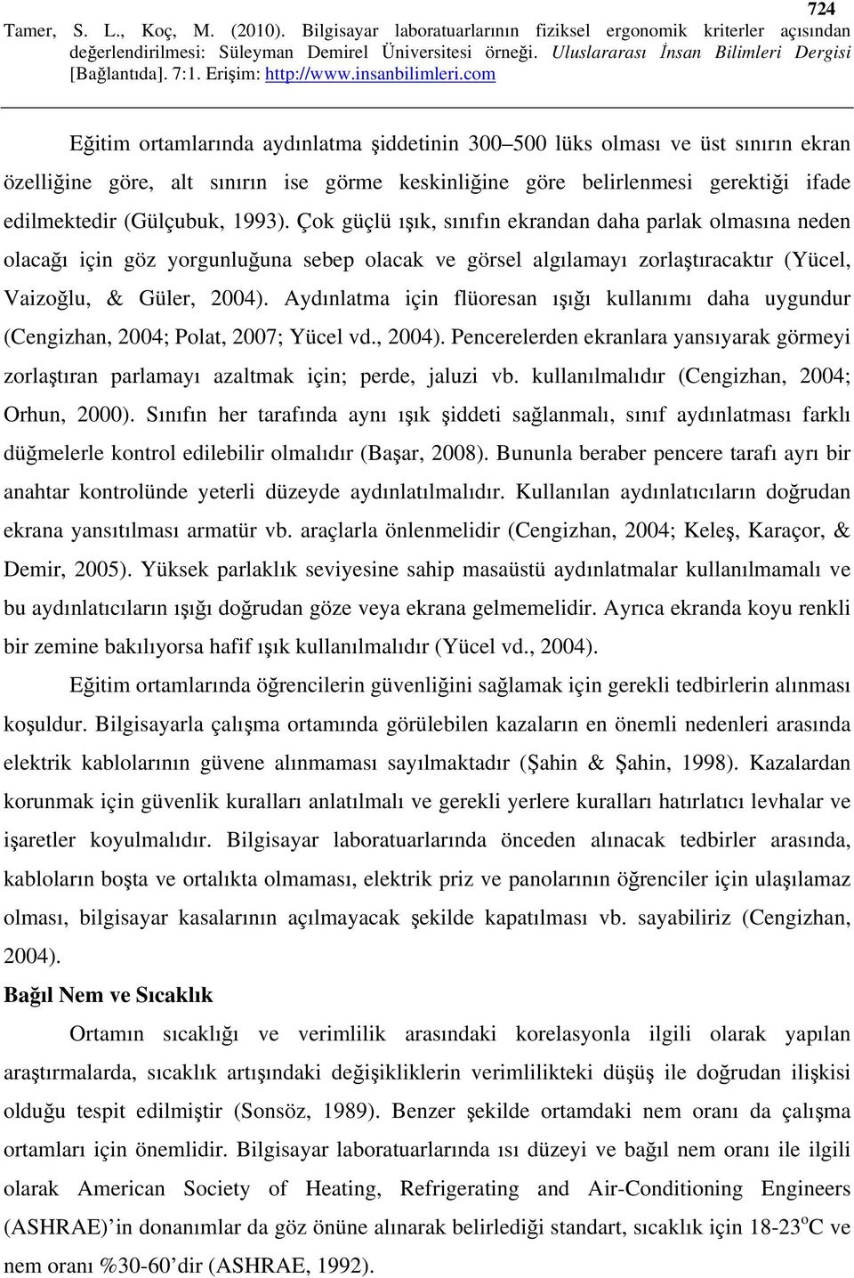 Aydınlatma için flüoresan ışığı kullanımı daha uygundur (Cengizhan, 2004; Polat, 2007; Yücel vd., 2004).