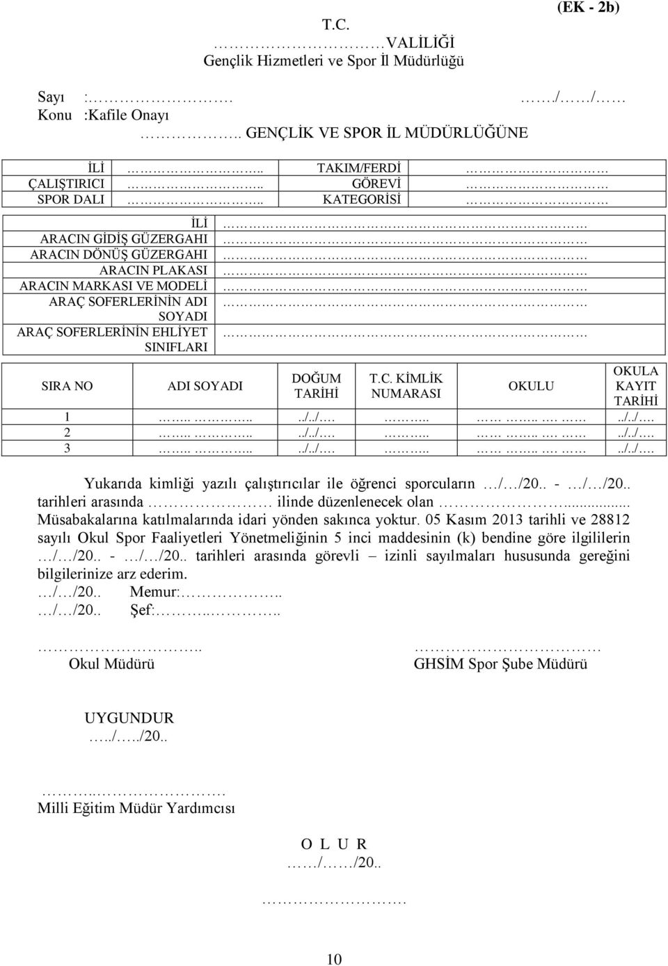 T.C. KİMLİK NUMARASI OKULU OKULA KAYIT TARİHİ 1....../../......../../. 2....../../......../../. 3....../../......../../. Yukarıda kimliği yazılı çalıştırıcılar ile öğrenci sporcuların / /20.. - / /20.