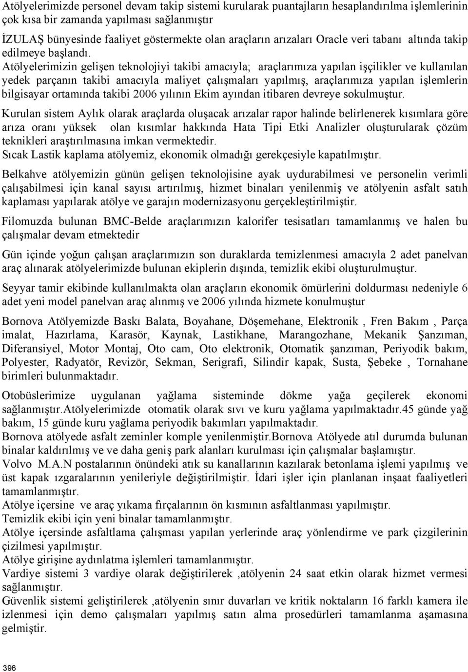 Atölyelerimizin gelişen teknolojiyi takibi amacıyla; araçlarımıza yapılan işçilikler ve kullanılan yedek parçanın takibi amacıyla maliyet çalışmaları yapılmış, araçlarımıza yapılan işlemlerin