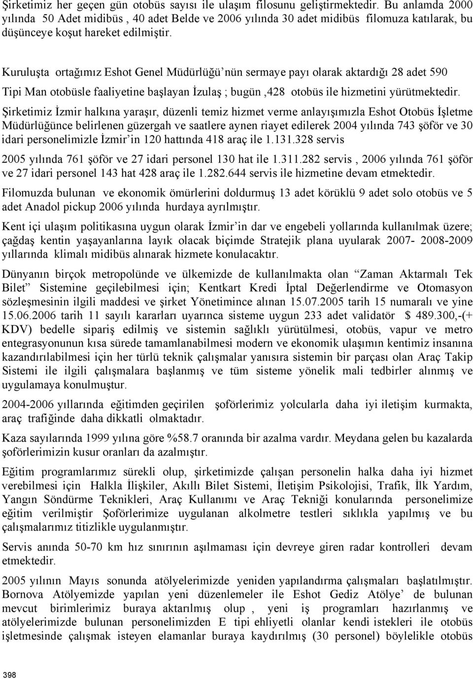 Kuruluşta ortağımız Eshot Genel Müdürlüğü nün sermaye payı olarak aktardığı 28 adet 590 Tipi Man otobüsle faaliyetine başlayan İzulaş ; bugün,428 otobüs ile hizmetini yürütmektedir.