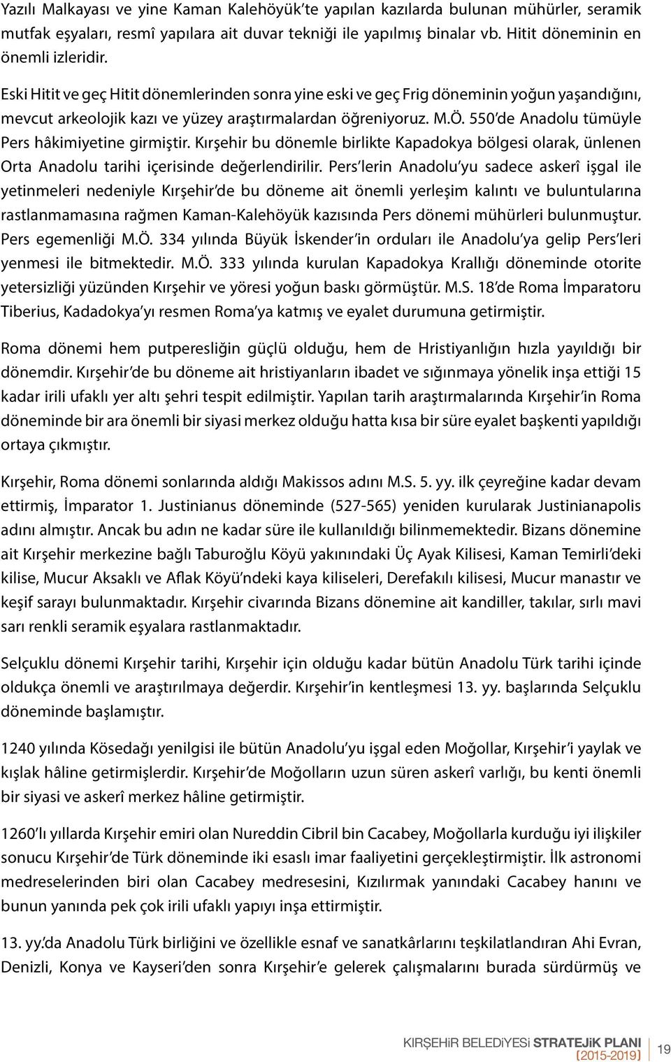 550 de Anadolu tümüyle Pers hâkimiyetine girmiştir. Kırşehir bu dönemle birlikte Kapadokya bölgesi olarak, ünlenen Orta Anadolu tarihi içerisinde değerlendirilir.