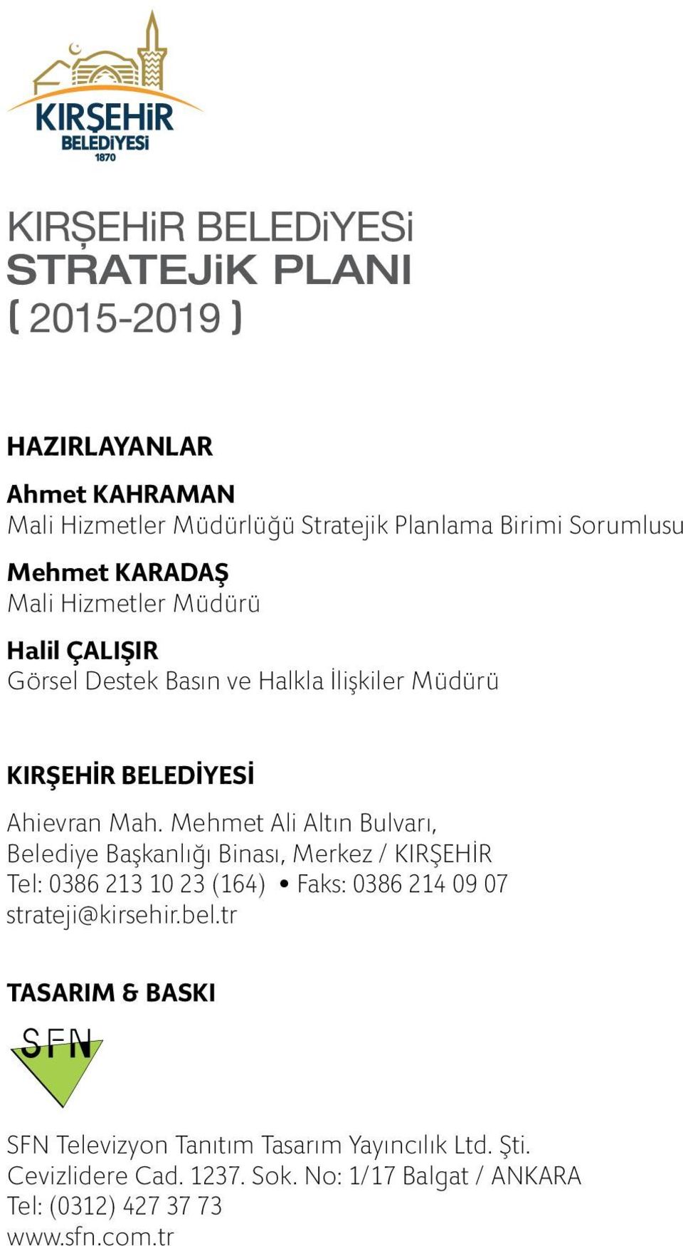 Mehmet Ali Altın Bulvarı, Belediye Başkanlığı Binası, Merkez / KIRŞEHİR Tel: 0386 213 10 23 164) Faks: 0386 214 09 07 strateji@kirsehir.bel.