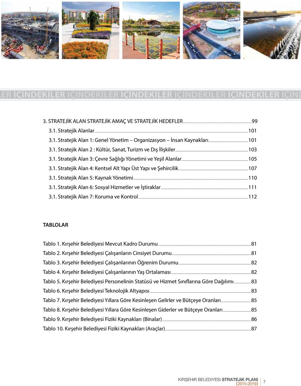 ..107 3.1. Stratejik Alan 5: Kaynak Yönetimi...110 3.1. Stratejik Alan 6: Sosyal Hizmetler ve İştiraklar...111 3.1. Stratejik Alan 7: Koruma ve Kontrol...112 TABLOLAR Tablo 1.