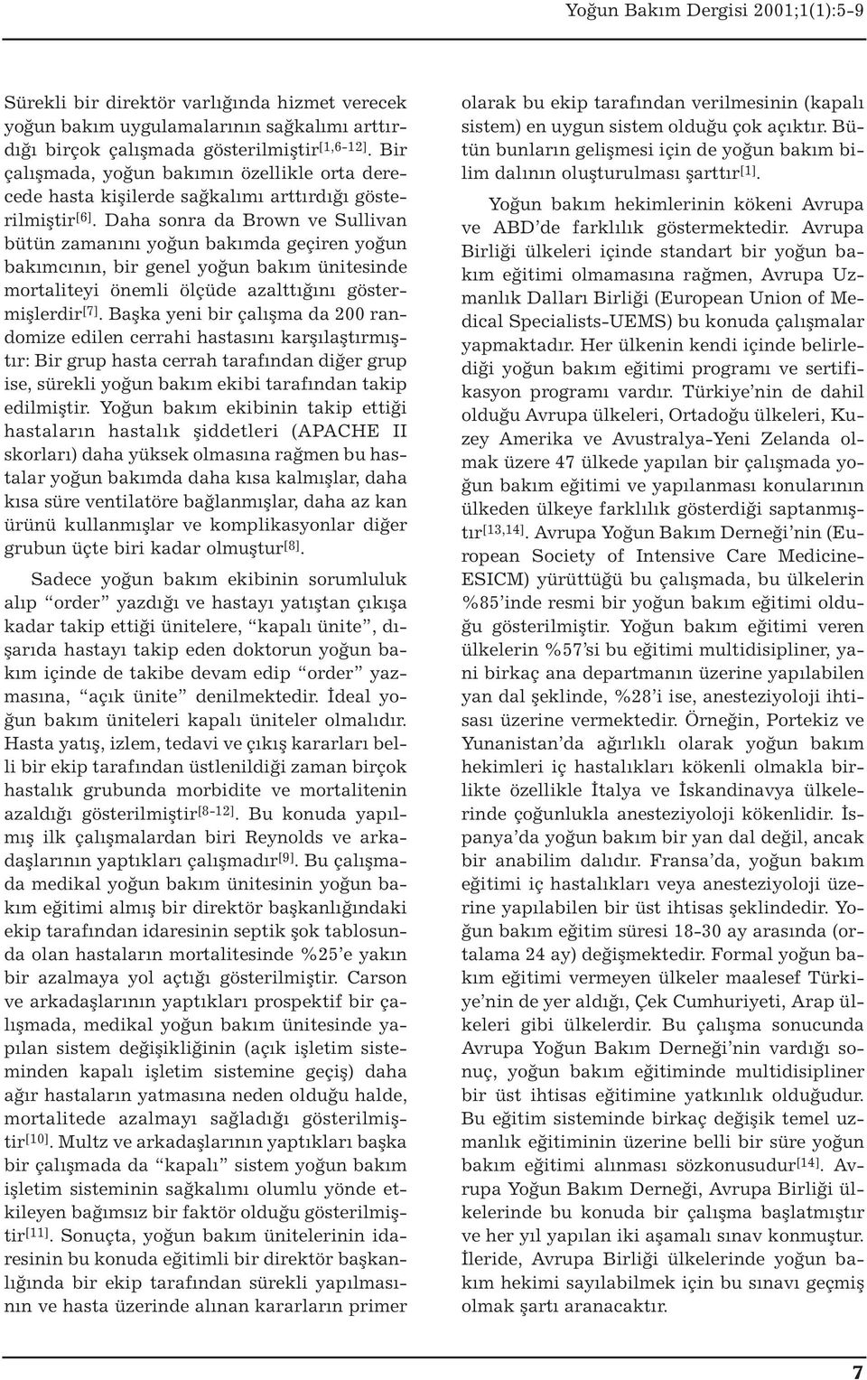 Daha sonra da Brown ve Sullivan bütün zamanını yoğun bakımda geçiren yoğun bakımcının, bir genel yoğun bakım ünitesinde mortaliteyi önemli ölçüde azalttığını göstermişlerdir [7].