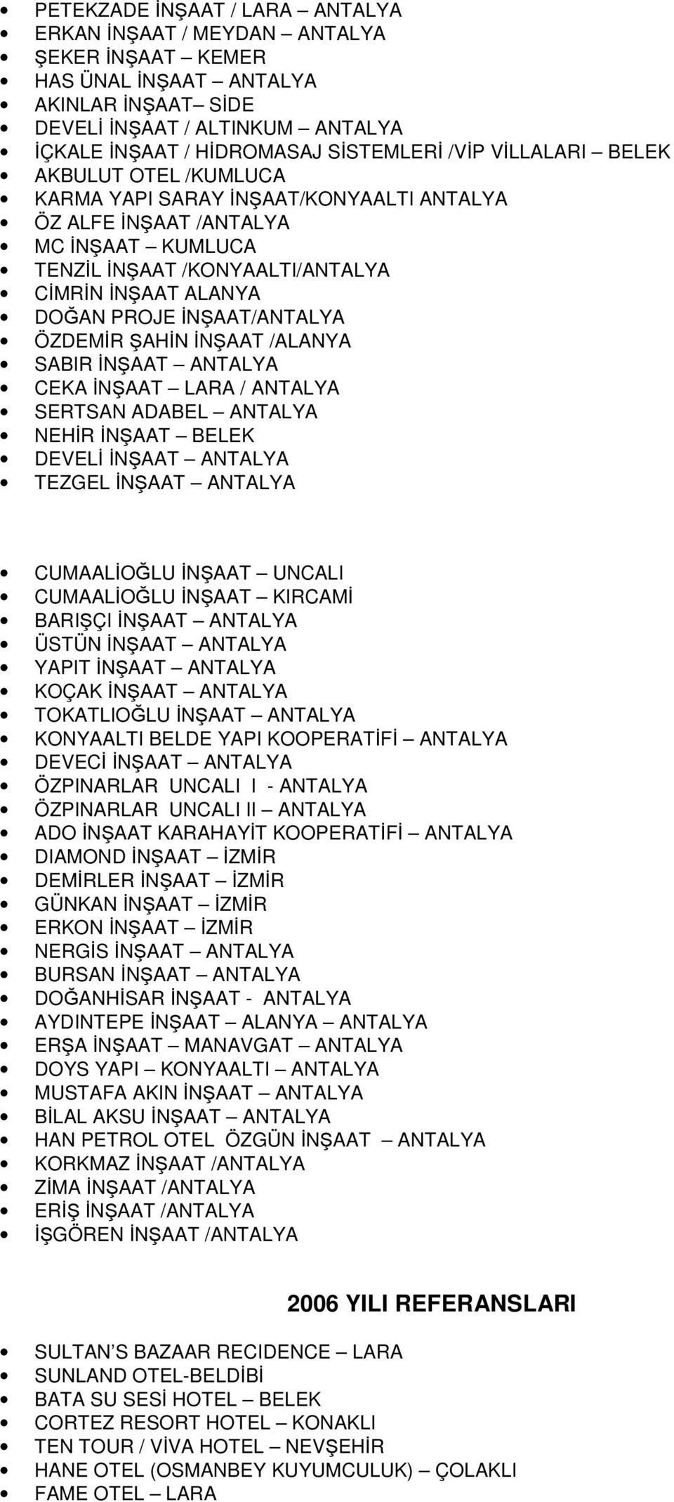 AAT/ANTALYA ÖZDEMİR AHİN İN AAT /ALANYA SABIR İN AAT ANTALYA CEKA İN AAT LARA / ANTALYA SERTSAN ADABEL ANTALYA NEHİR İN AAT BELEK DEVELİ İN AAT ANTALYA TEZGEL İN AAT ANTALYA CUMAALİOĞLU İN AAT UNCALI