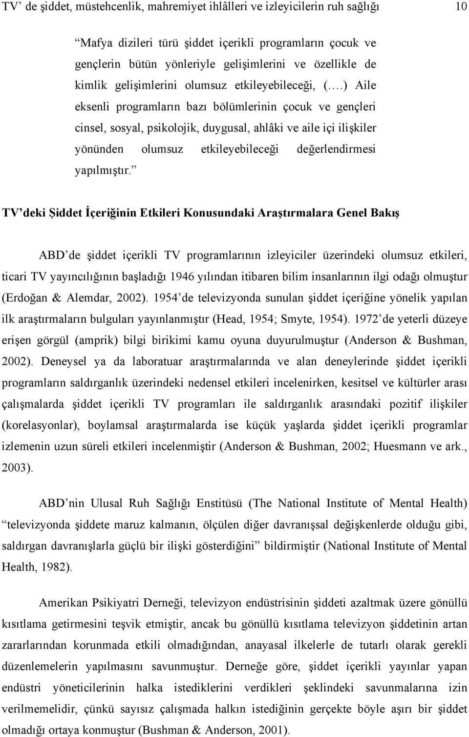 ) Aile eksenli programların bazı bölümlerinin çocuk ve gençleri cinsel, sosyal, psikolojik, duygusal, ahlâki ve aile içi ilişkiler yönünden olumsuz etkileyebileceği değerlendirmesi yapılmıştır.