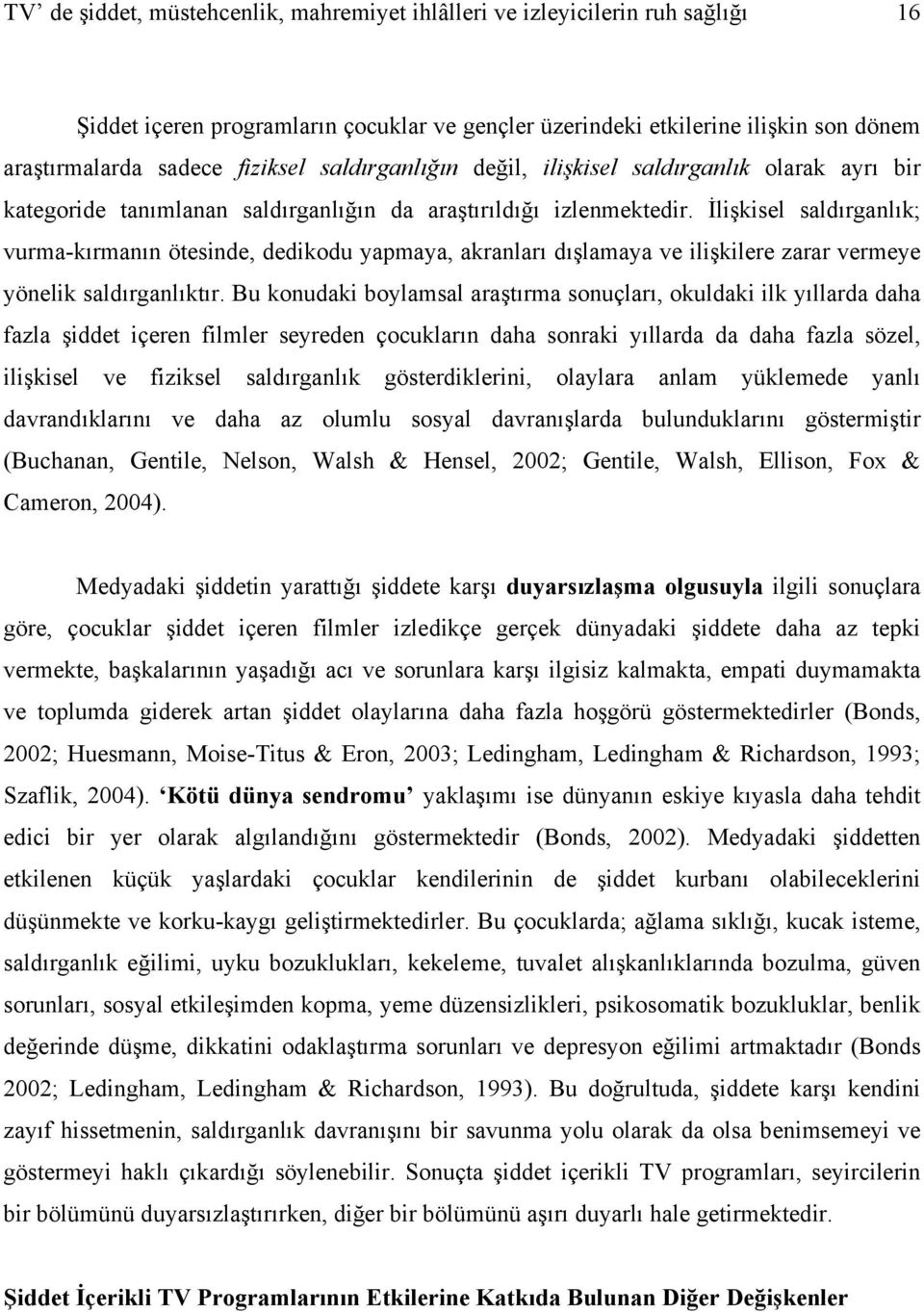 İlişkisel saldırganlık; vurma-kırmanın ötesinde, dedikodu yapmaya, akranları dışlamaya ve ilişkilere zarar vermeye yönelik saldırganlıktır.