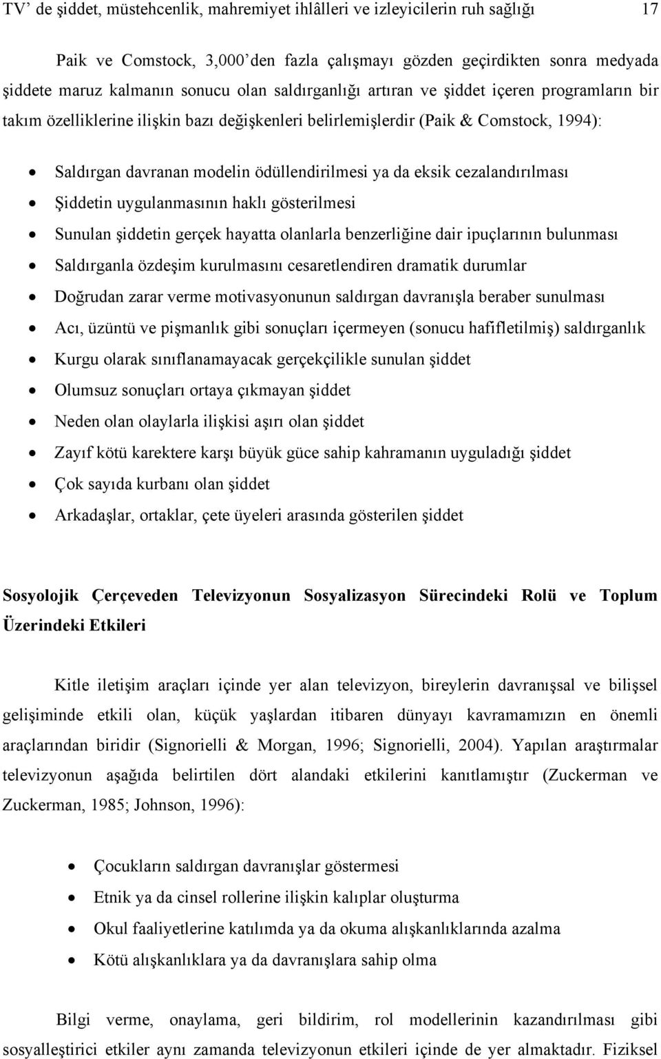 cezalandırılması Şiddetin uygulanmasının haklı gösterilmesi Sunulan şiddetin gerçek hayatta olanlarla benzerliğine dair ipuçlarının bulunması Saldırganla özdeşim kurulmasını cesaretlendiren dramatik