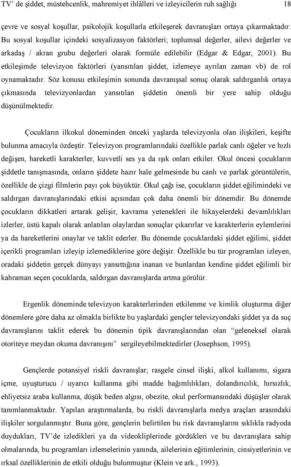 Bu etkileşimde televizyon faktörleri (yansıtılan şiddet, izlemeye ayrılan zaman vb) de rol oynamaktadır.