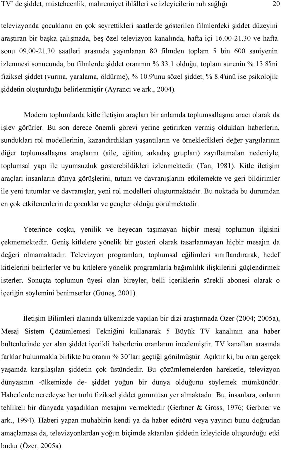 1 olduğu, toplam sürenin % 13.8'ini fiziksel şiddet (vurma, yaralama, öldürme), % 10.9'unu sözel şiddet, % 8.4'ünü ise psikolojik şiddetin oluşturduğu belirlenmiştir (Ayrancı ve ark., 2004).