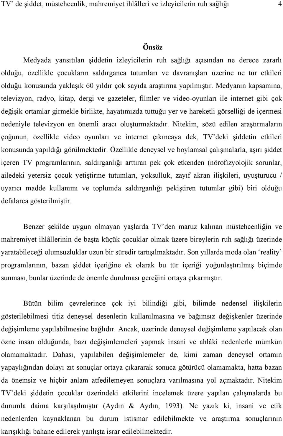 Medyanın kapsamına, televizyon, radyo, kitap, dergi ve gazeteler, filmler ve video-oyunları ile internet gibi çok değişik ortamlar girmekle birlikte, hayatımızda tuttuğu yer ve hareketli görselliği