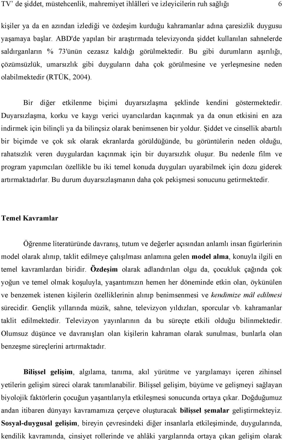 Bu gibi durumların aşırılığı, çözümsüzlük, umarsızlık gibi duyguların daha çok görülmesine ve yerleşmesine neden olabilmektedir (RTÜK, 2004).