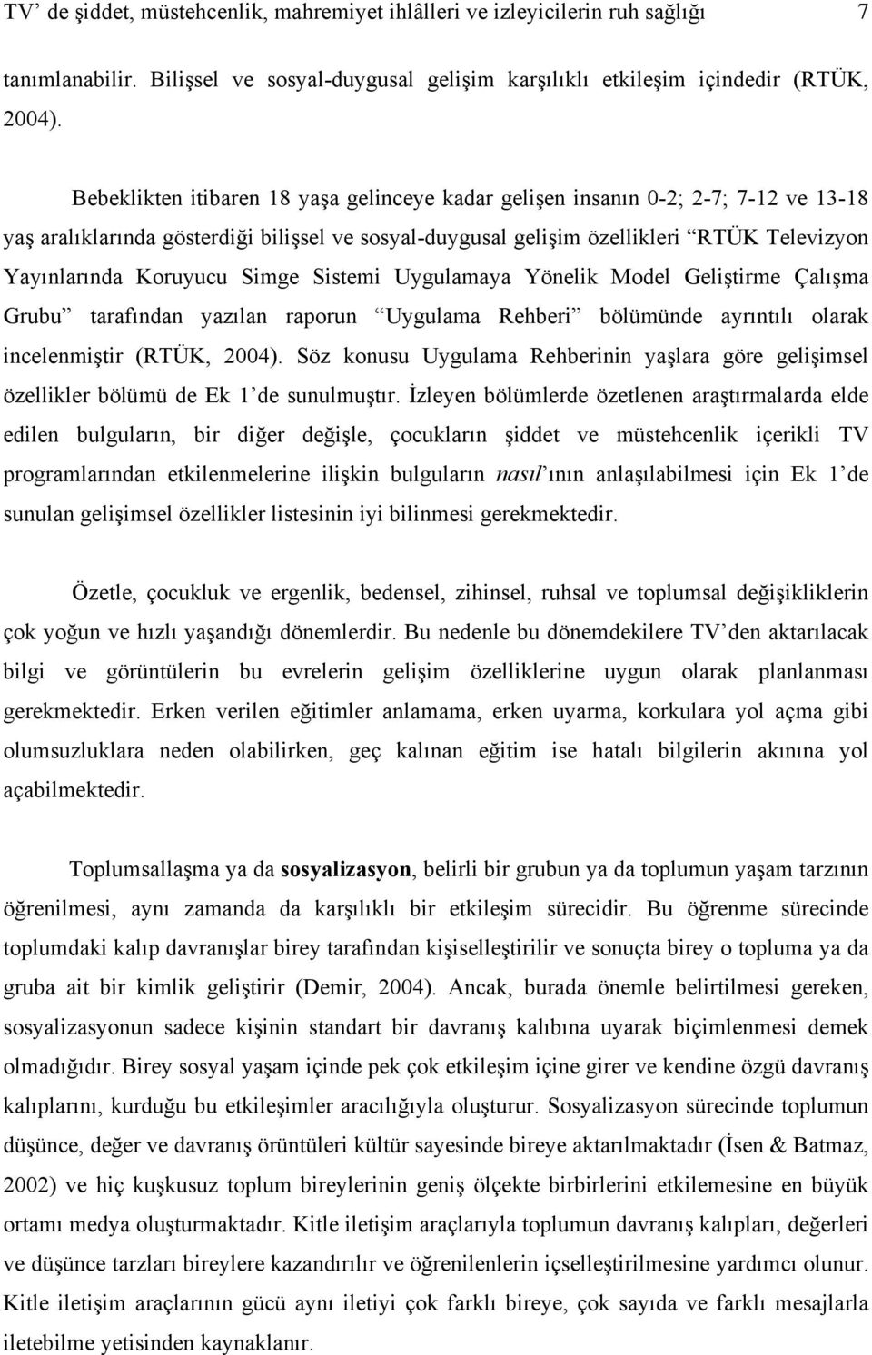 Simge Sistemi Uygulamaya Yönelik Model Geliştirme Çalışma Grubu tarafından yazılan raporun Uygulama Rehberi bölümünde ayrıntılı olarak incelenmiştir (RTÜK, 2004).