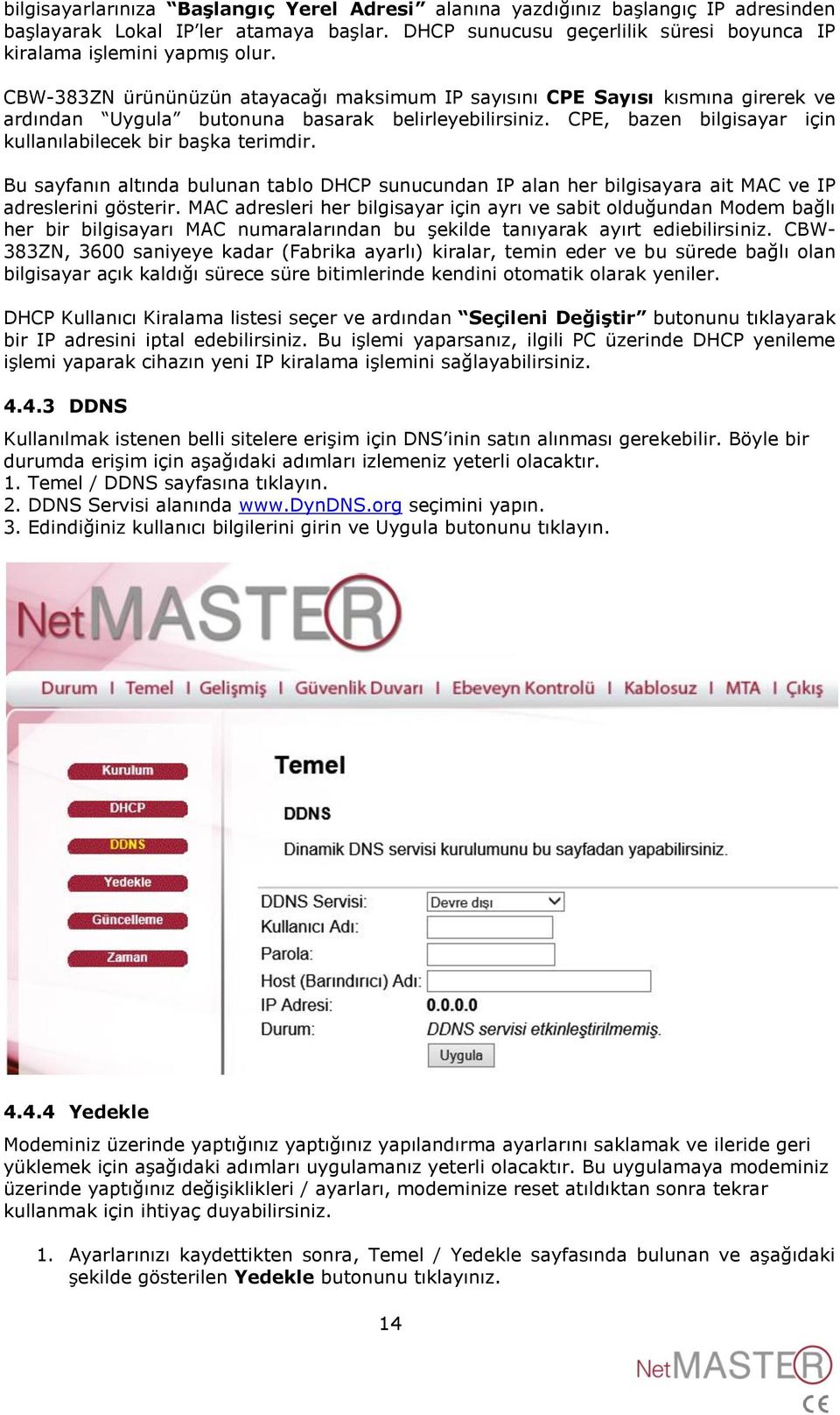 Bu sayfanın altında bulunan tablo DHCP sunucundan IP alan her bilgisayara ait MAC ve IP adreslerini gösterir.