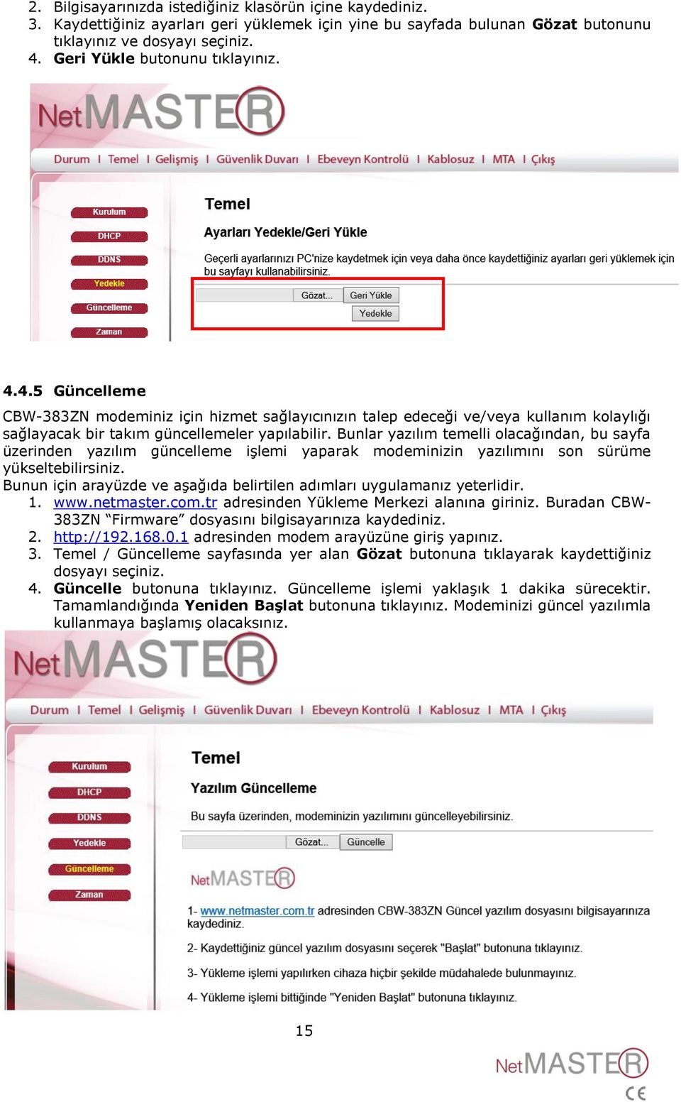 Bunlar yazılım temelli olacağından, bu sayfa üzerinden yazılım güncelleme işlemi yaparak modeminizin yazılımını son sürüme yükseltebilirsiniz.