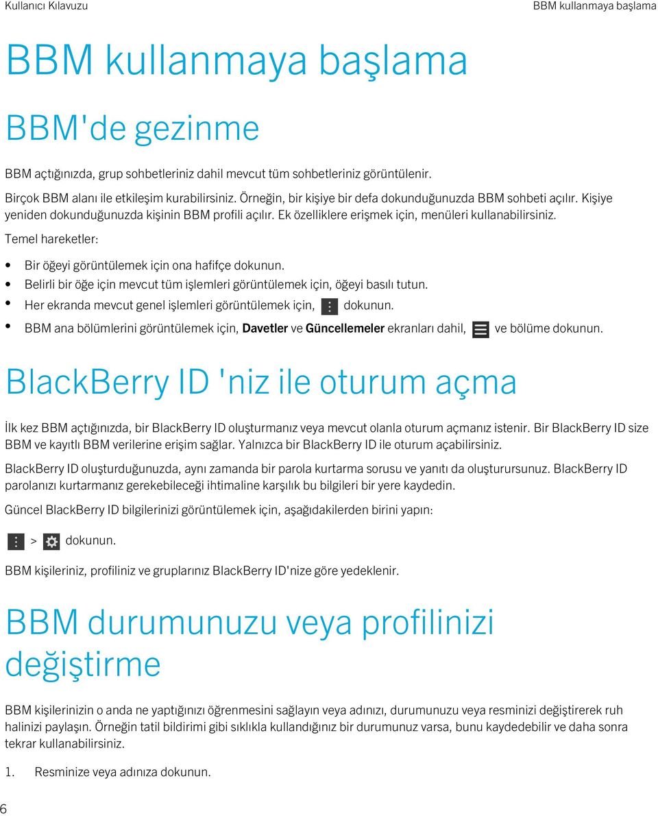 Temel hareketler: Bir öğeyi görüntülemek için ona hafifçe dokunun. Belirli bir öğe için mevcut tüm işlemleri görüntülemek için, öğeyi basılı tutun.