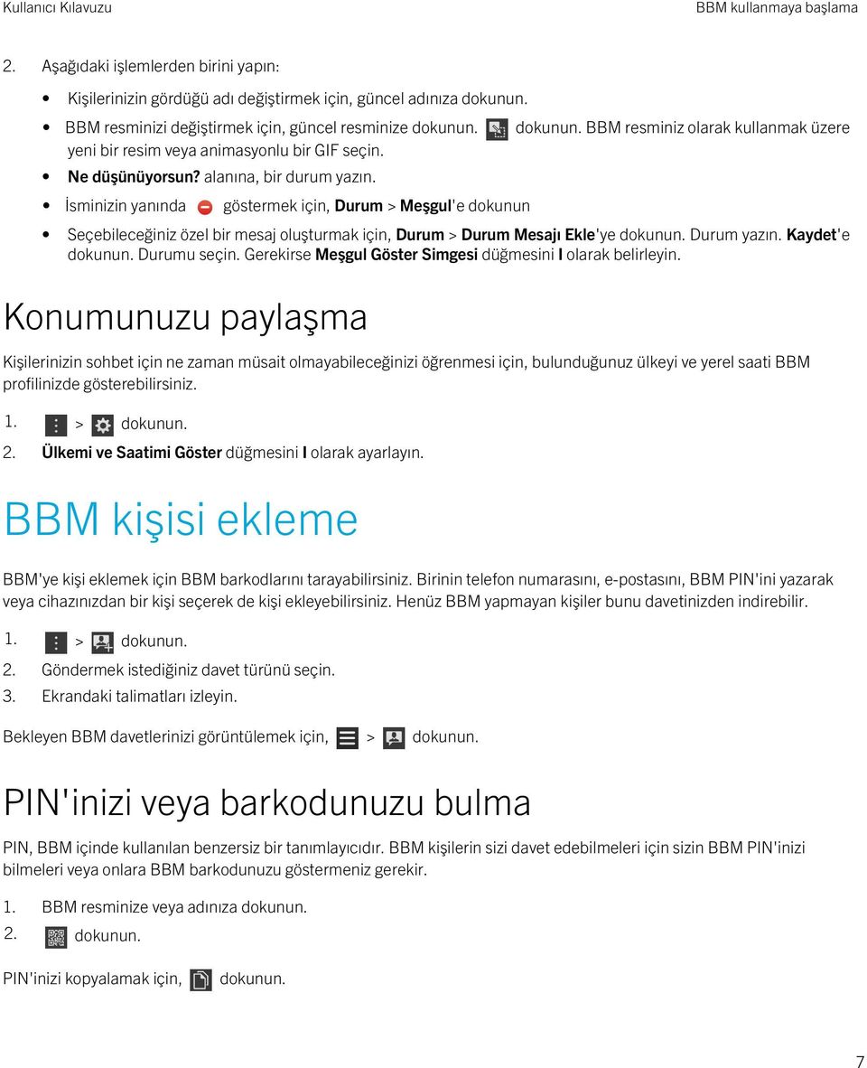 İsminizin yanında göstermek için, Durum > Meşgul'e dokunun Seçebileceğiniz özel bir mesaj oluşturmak için, Durum > Durum Mesajı Ekle'ye dokunun. Durum yazın. Kaydet'e dokunun. Durumu seçin.