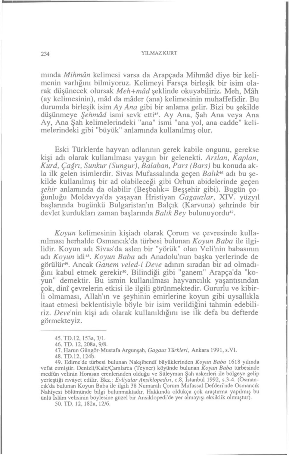 Ay Ana, Şah Ana veya Ana Ay, Ana Şah kelimelerindeki "ana" ismi "ana yol, ana cadde" kelimelerindeki gibi "büyük" anlamında kullanılmış olur.