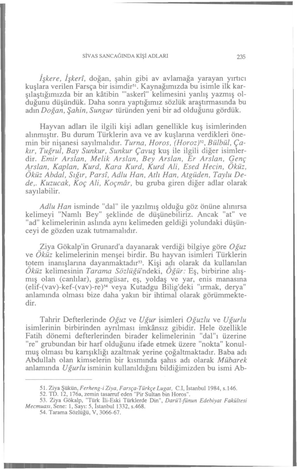 Daha sonra yaptığımız sözlük araştırmasında bu adın Doğan, Şahin, Sungur türünden yeni bir ad olduğunu gördük. Hayvan adlan ile ilgili kişi adlan genellikle kuş isimlerinden alınmıştır.