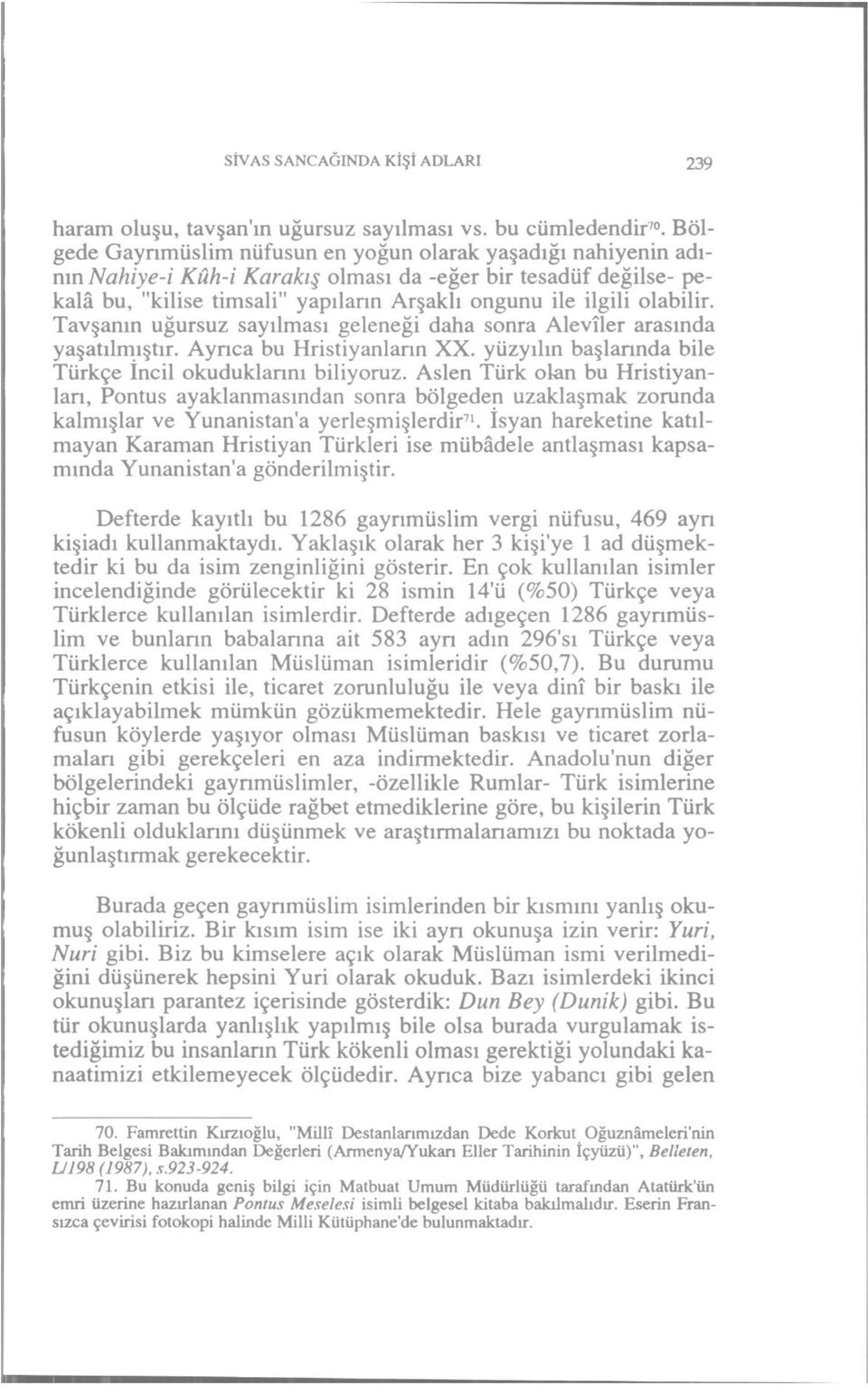 olabilir. Tavşanın uğursuz sayılması geleneği daha sonra Alevîler arasında yaşatılmıştır. Ayrıca bu Hristiyanlann XX. yüzyılın başlarında bile Türkçe İncil okuduklarını biliyoruz.