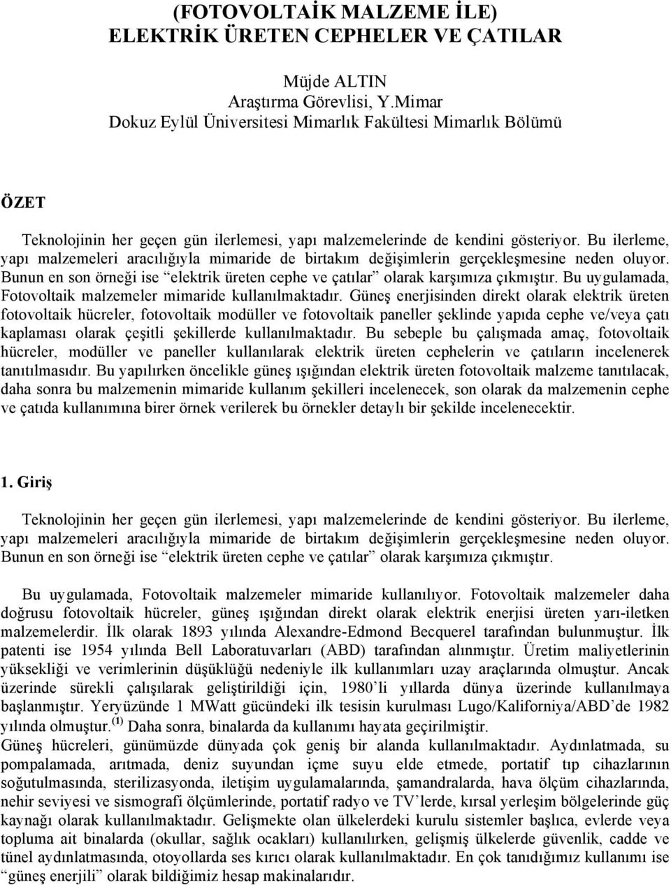 Bu ilerleme, yapı malzemeleri aracılığıyla mimaride de birtakım değişimlerin gerçekleşmesine neden oluyor. Bunun en son örneği ise elektrik üreten cephe ve çatılar olarak karşımıza çıkmıştır.