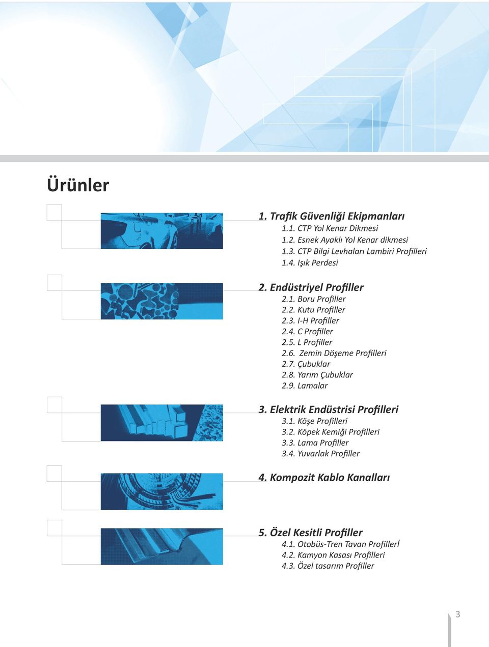 Zemin Döşeme Profilleri 2.7. Çubuklar 2.8. Yarım Çubuklar 2.9. Lamalar 3. Elektrik Endüstrisi Profilleri 3.1. Köşe Profilleri 3.2. Köpek Kemiği Profilleri 3.3. Lama Profiller 3.