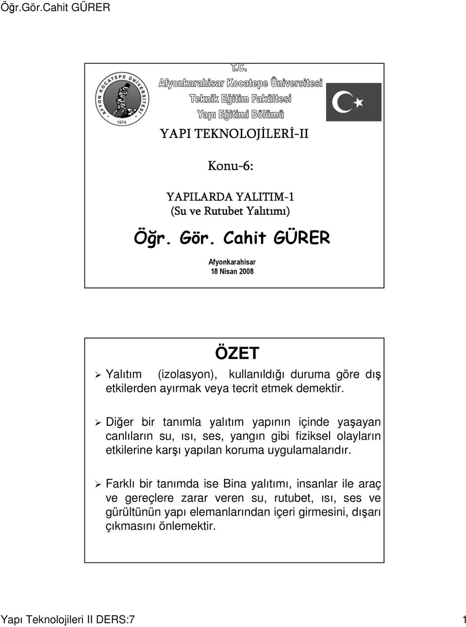 Diğer bir tanımla yalıtım yapının içinde yaşayan canlıların su, ısı, ses, yangın gibi fiziksel olayların etkilerine karşı yapılan koruma