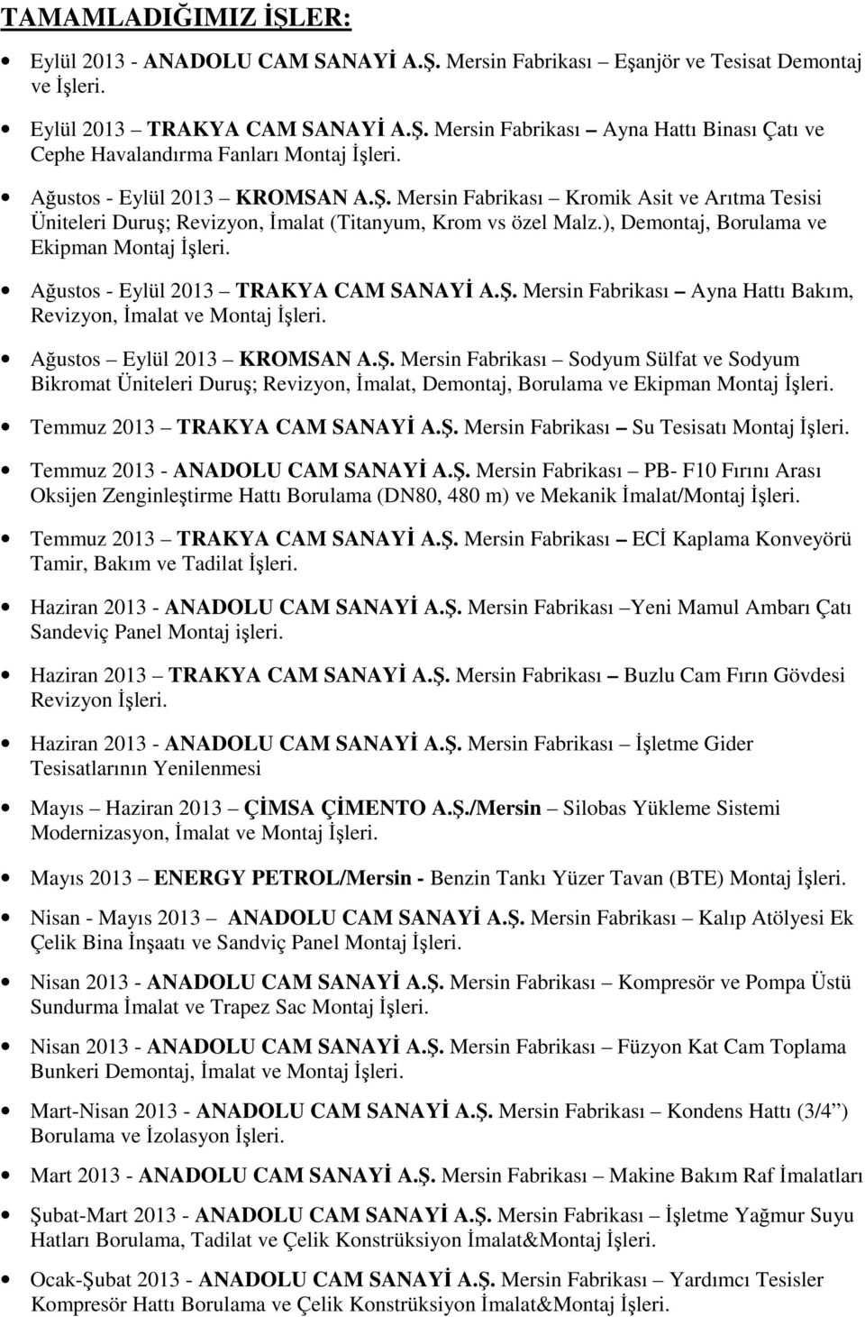 Ağustos - Eylül 2013 TRAKYA CAM SANAYİ A.Ş. Mersin Fabrikası Ayna Hattı Bakım, Revizyon, İmalat ve Montaj İşleri. Ağustos Eylül 2013 KROMSAN A.Ş. Mersin Fabrikası Sodyum Sülfat ve Sodyum Bikromat Üniteleri Duruş; Revizyon, İmalat, Demontaj, Borulama ve Ekipman Montaj İşleri.