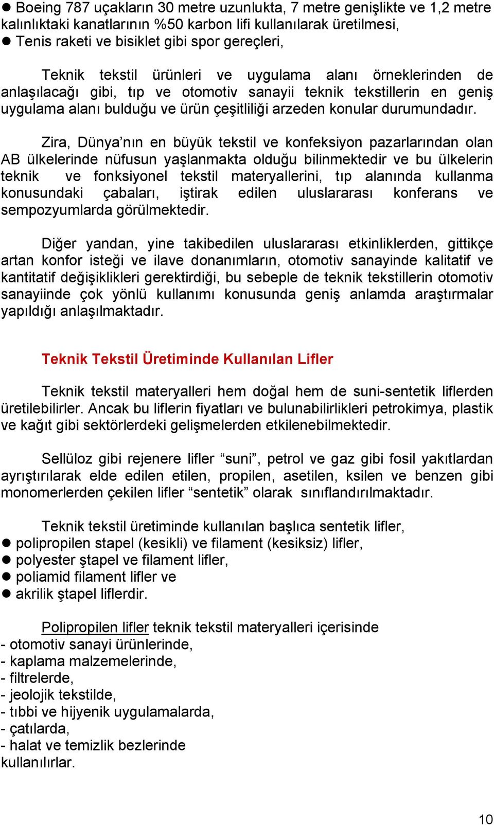 Zira, Dünya nın en büyük tekstil ve konfeksiyon pazarlarından olan AB ülkelerinde nüfusun yaşlanmakta olduğu bilinmektedir ve bu ülkelerin teknik ve fonksiyonel tekstil materyallerini, tıp alanında