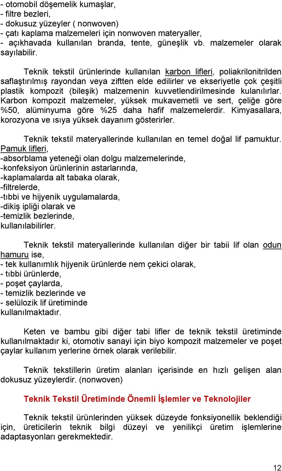 Teknik tekstil ürünlerinde kullanılan karbon lifleri, poliakrilonitrilden saflaştırılmış rayondan veya ziftten elde edilirler ve ekseriyetle çok çeşitli plastik kompozit (bileşik) malzemenin