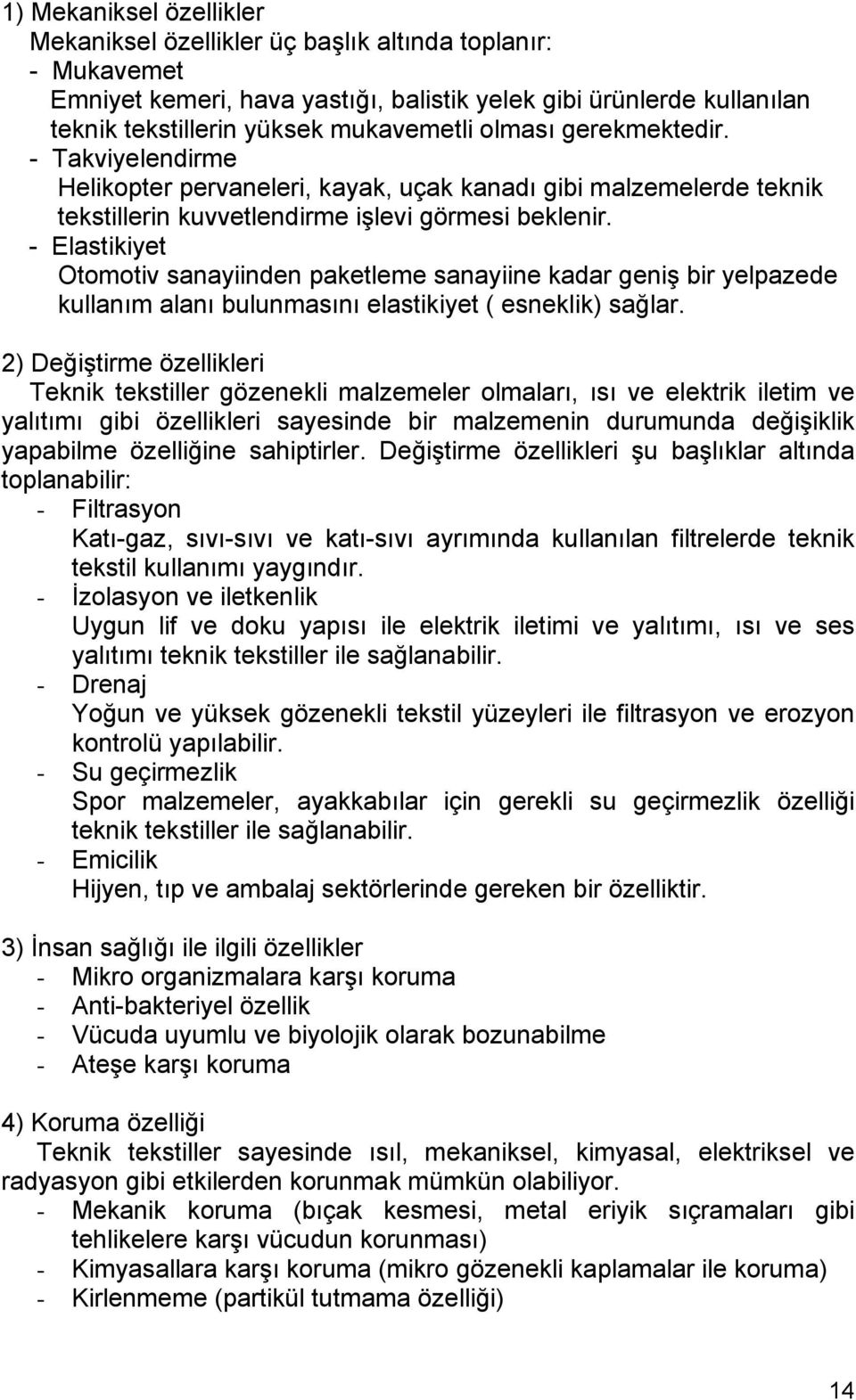 - Elastikiyet Otomotiv sanayiinden paketleme sanayiine kadar geniş bir yelpazede kullanım alanı bulunmasını elastikiyet ( esneklik) sağlar.