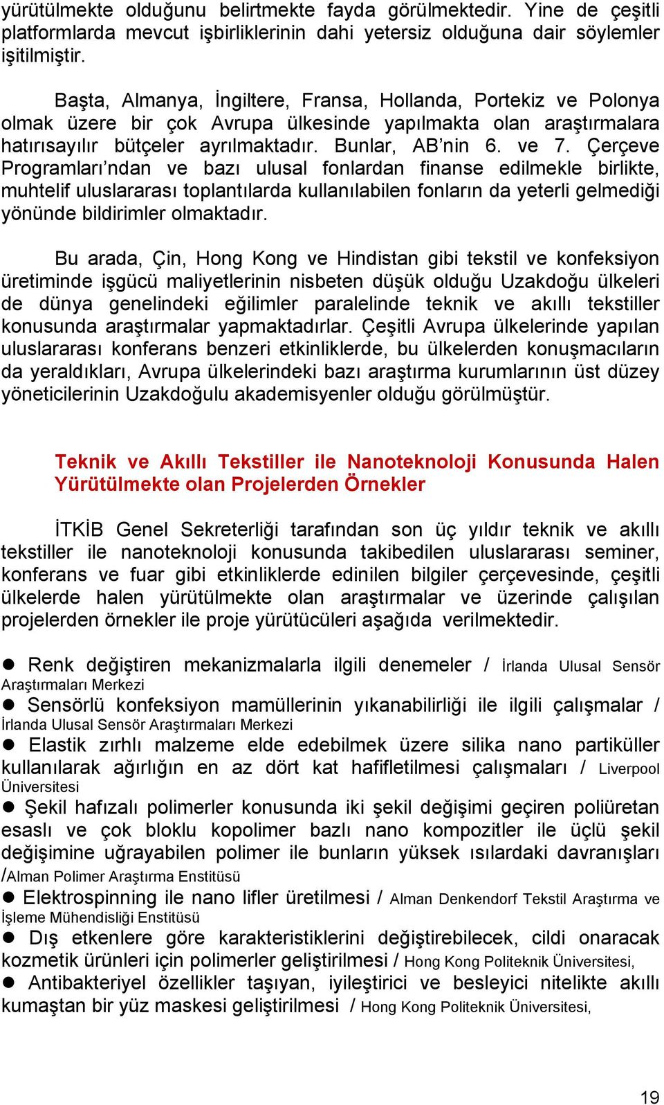 Çerçeve Programları ndan ve bazı ulusal fonlardan finanse edilmekle birlikte, muhtelif uluslararası toplantılarda kullanılabilen fonların da yeterli gelmediği yönünde bildirimler olmaktadır.