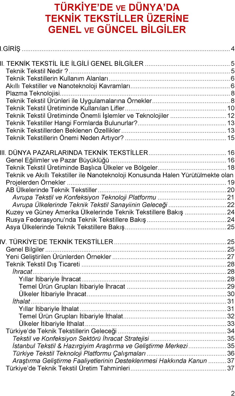 ..10 Teknik Tekstil Üretiminde Önemli İşlemler ve Teknolojiler...12 Teknik Tekstiller Hangi Formlarda Bulunurlar?...13 Teknik Tekstillerden Beklenen Özellikler.