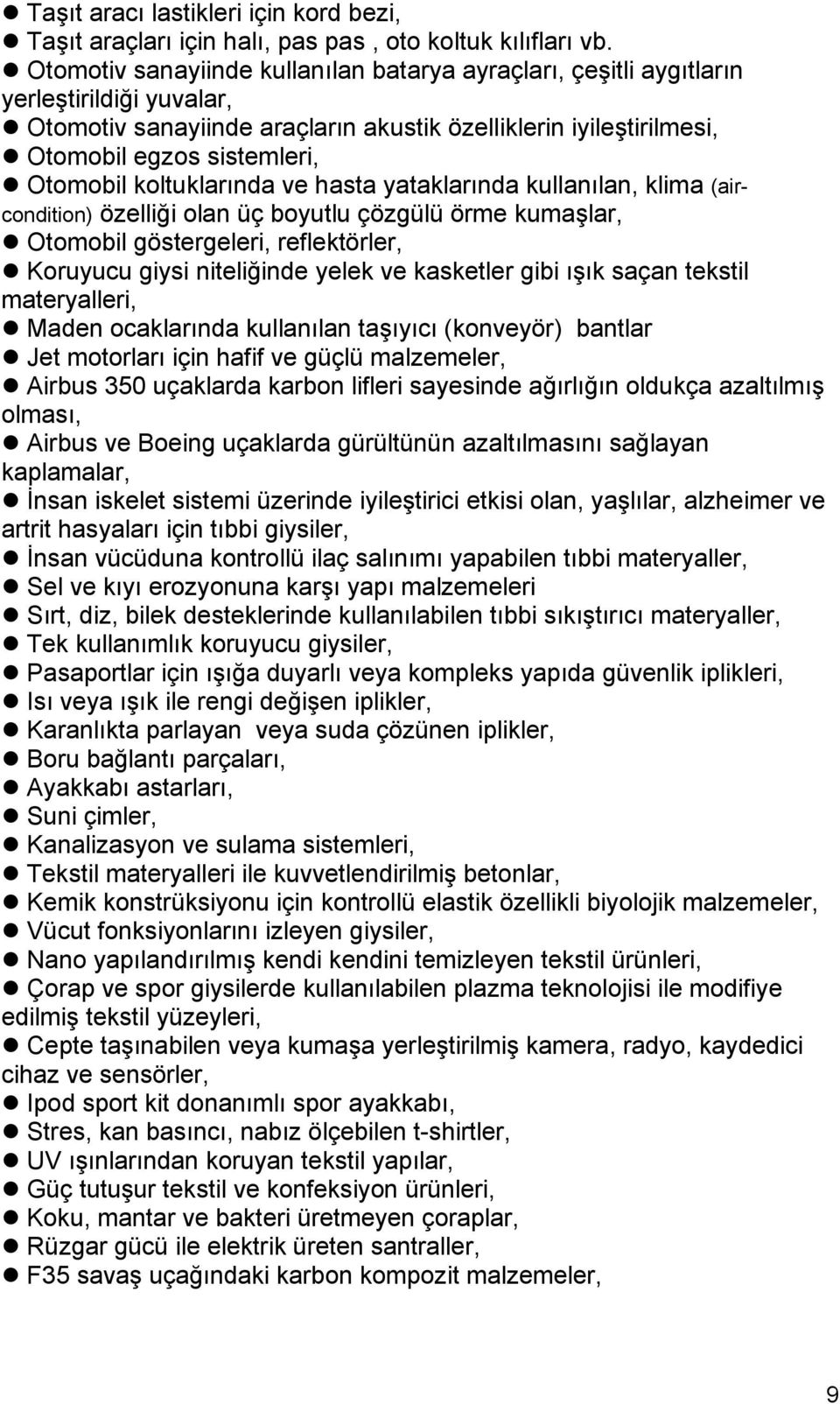 koltuklarında ve hasta yataklarında kullanılan, klima (aircondition) özelliği olan üç boyutlu çözgülü örme kumaşlar, Otomobil göstergeleri, reflektörler, Koruyucu giysi niteliğinde yelek ve kasketler