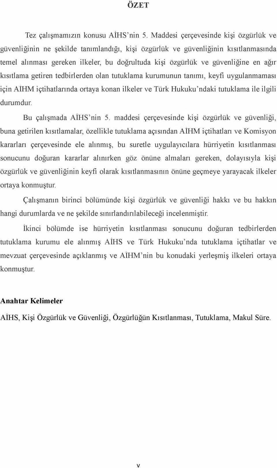 ağır kısıtlama getiren tedbirlerden olan tutuklama kurumunun tanımı, keyfi uygulanmaması için AIHM içtihatlarında ortaya konan ilkeler ve Türk Hukuku ndaki tutuklama ile ilgili durumdur Bu çalışmada