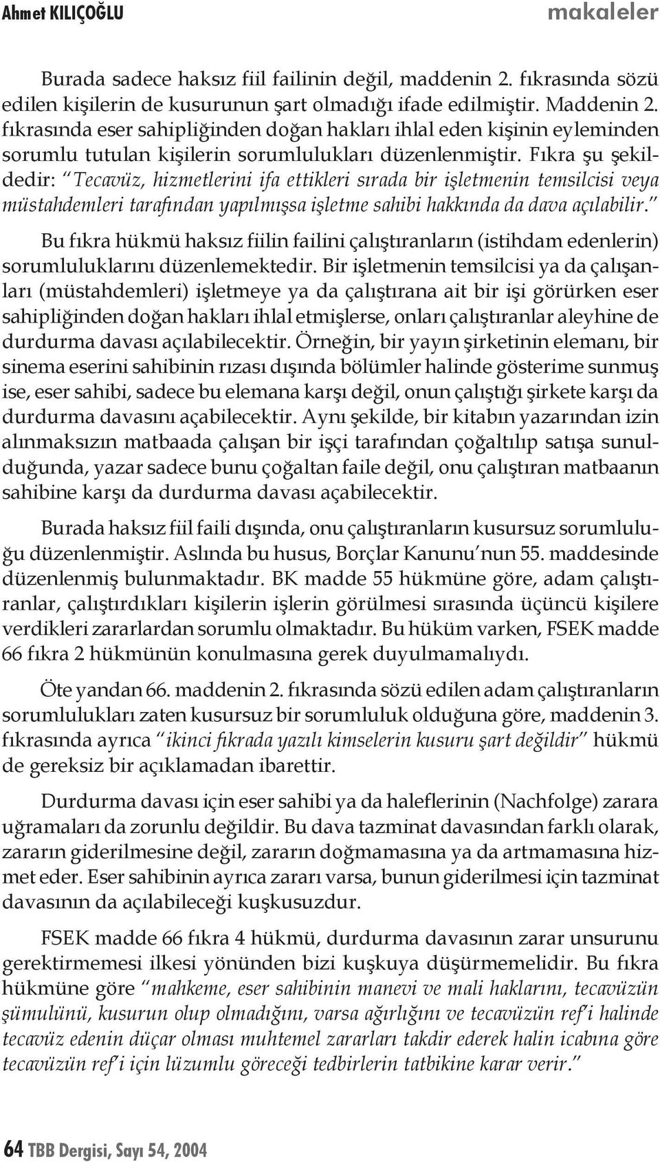 Fıkra şu şekildedir: Tecavüz, hizmetlerini ifa ettikleri sırada bir işletmenin temsilcisi veya müstahdemleri tarafından yapılmışsa işletme sahibi hakkında da dava açılabilir.