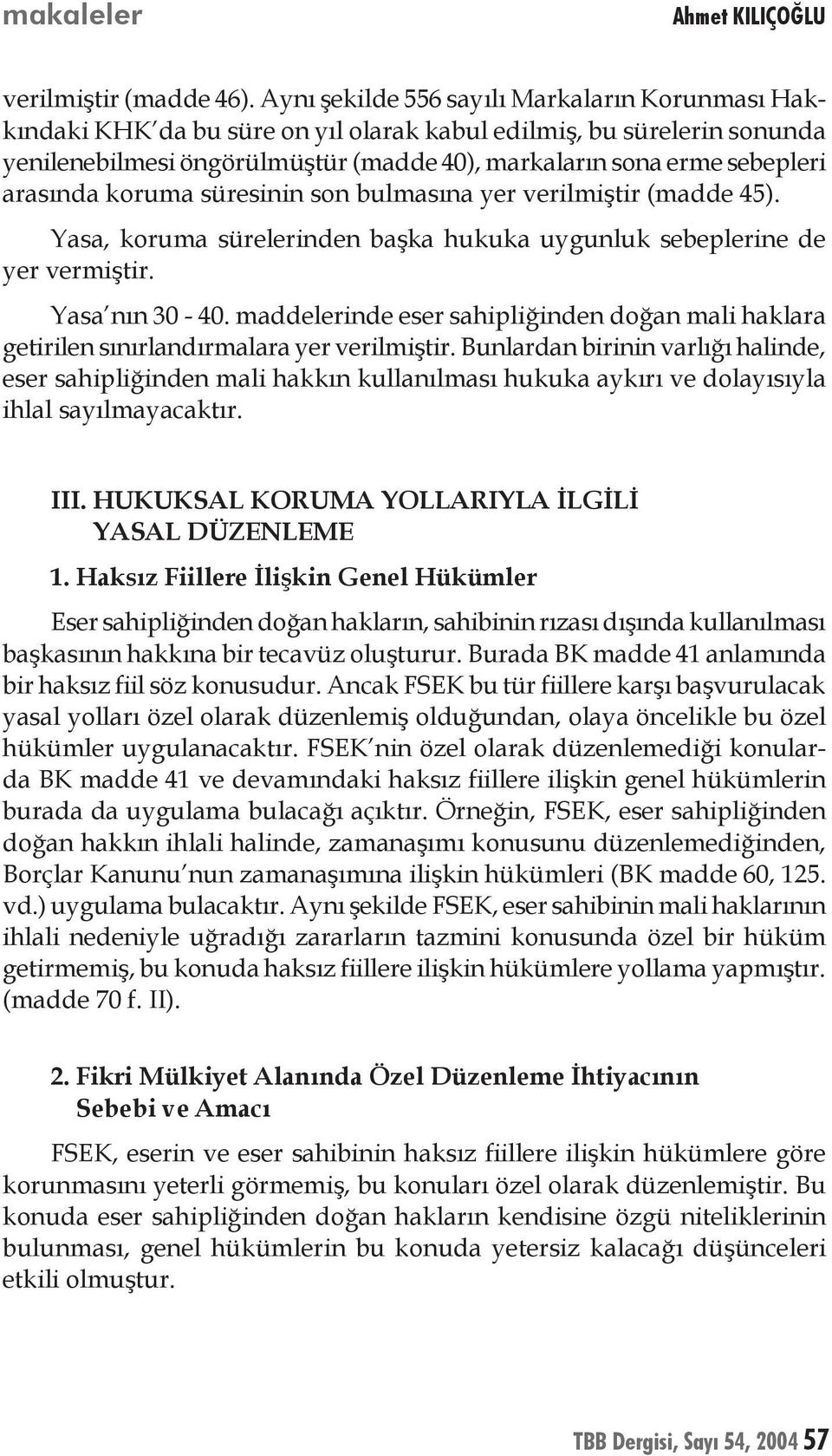 arasında koruma süresinin son bulmasına yer verilmiştir (madde 45). Yasa, koruma sürelerinden başka hukuka uygunluk sebeplerine de yer vermiştir. Yasa nın 30-40.