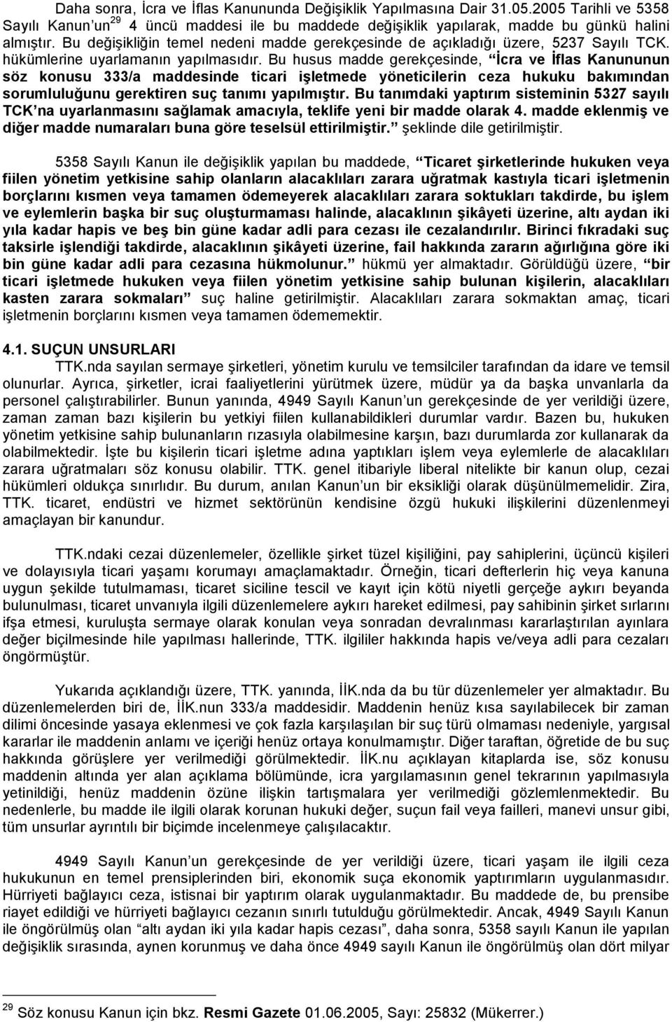 Bu husus madde gerekçesinde, Ġcra ve Ġflas Kanununun söz konusu 333/a maddesinde ticari iģletmede yöneticilerin ceza hukuku bakımından sorumluluğunu gerektiren suç tanımı yapılmıģtır.