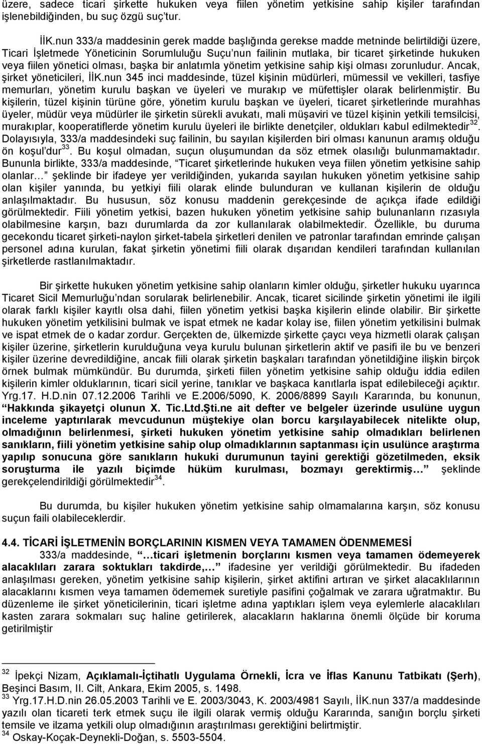 yönetici olması, başka bir anlatımla yönetim yetkisine sahip kişi olması zorunludur. Ancak, şirket yöneticileri, İİK.