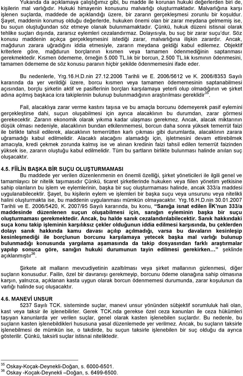 Şayet, maddenin korumuş olduğu değerlerde, hukuken önemi olan bir zarar meydana gelmemiş ise, bu suçun oluştuğundan söz etmeye olanak bulunmamaktadır.