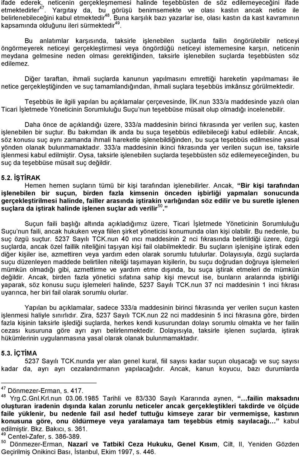 Buna karşılık bazı yazarlar ise, olası kastın da kast kavramının kapsamında olduğunu ileri sürmektedir 49.