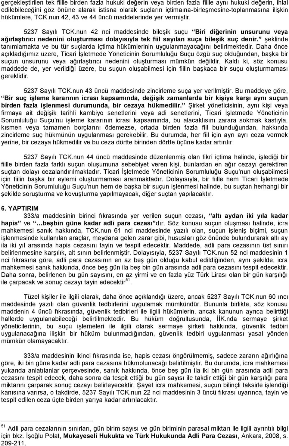 nun 42 nci maddesinde bileşik suçu Biri diğerinin unsurunu veya ağırlaģtırıcı nedenini oluģturması dolayısıyla tek fiil sayılan suça bileģik suç denir.