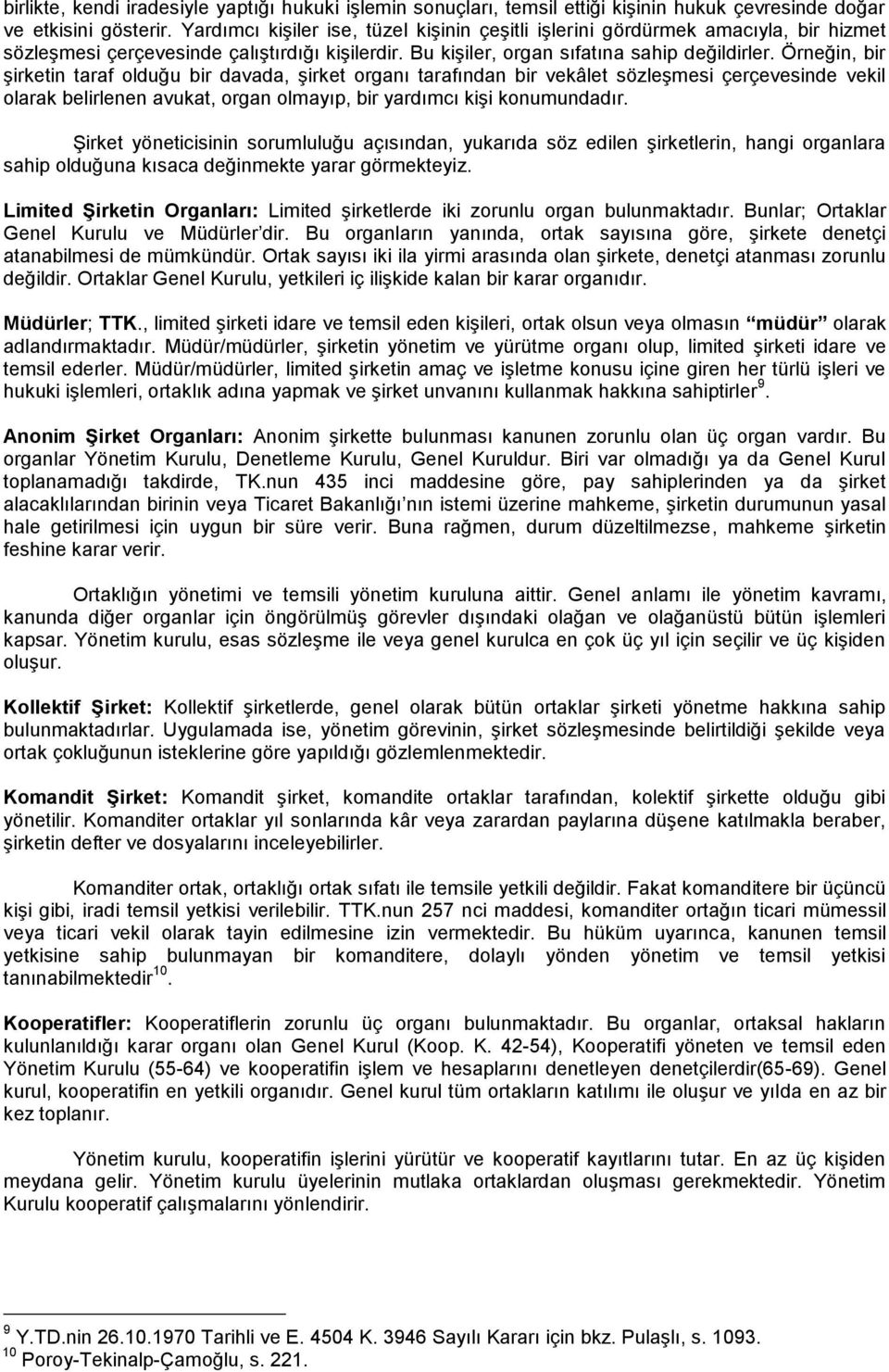 Örneğin, bir şirketin taraf olduğu bir davada, şirket organı tarafından bir vekâlet sözleşmesi çerçevesinde vekil olarak belirlenen avukat, organ olmayıp, bir yardımcı kişi konumundadır.