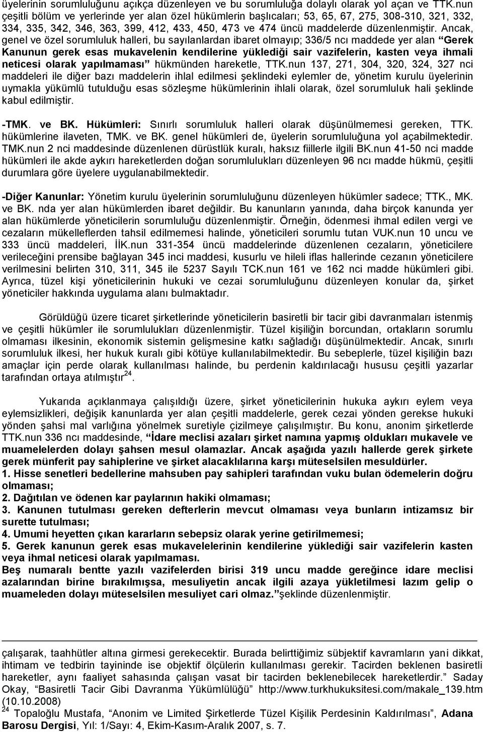 Ancak, genel ve özel sorumluluk halleri, bu sayılanlardan ibaret olmayıp; 336/5 ncı maddede yer alan Gerek Kanunun gerek esas mukavelenin kendilerine yüklediği sair vazifelerin, kasten veya ihmali