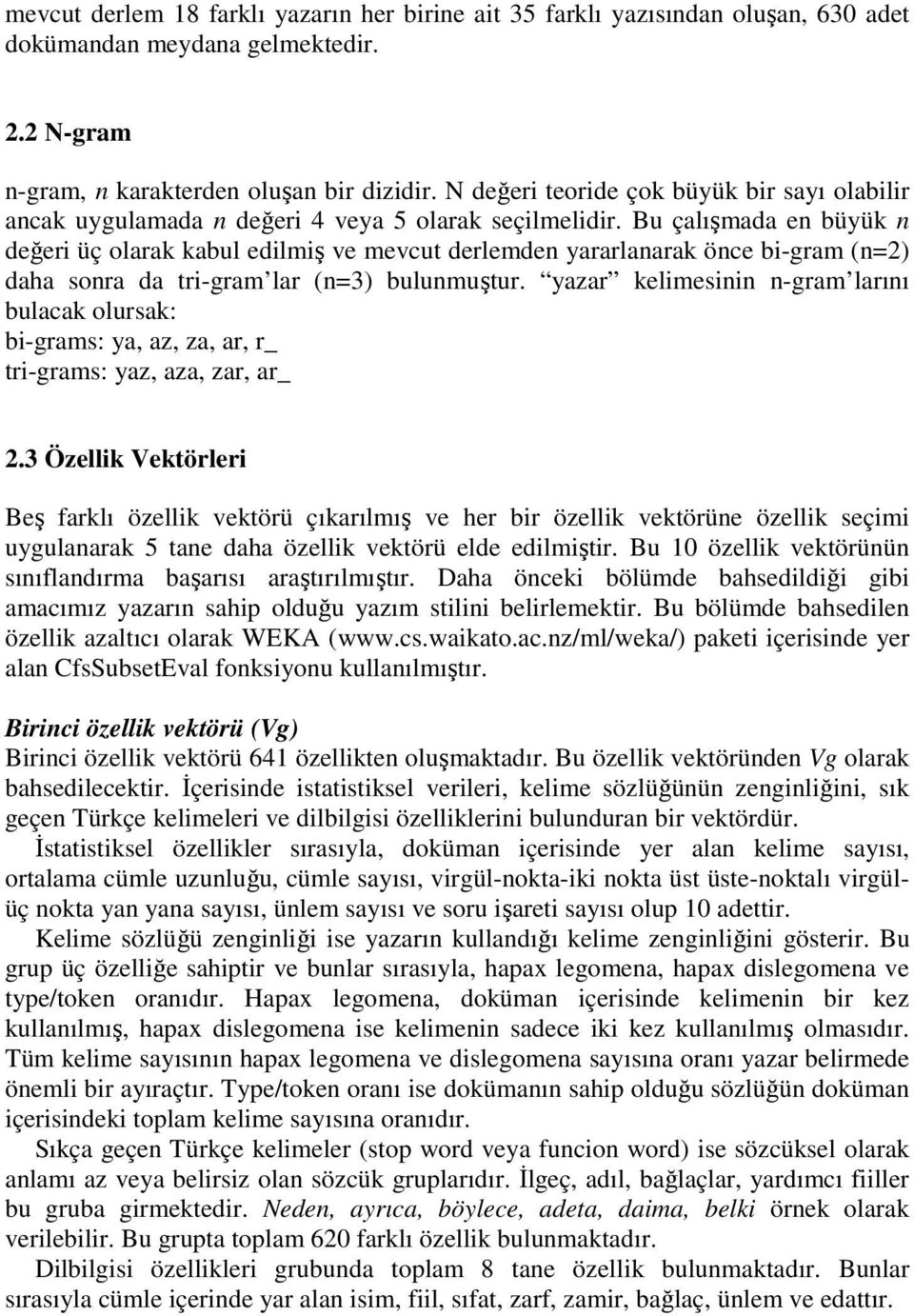 Bu çalışmada en büyük n değeri üç olarak kabul edilmiş ve mevcut derlemden yararlanarak önce bi-gram (n=2) daha sonra da tri-gram lar (n=3) bulunmuştur.